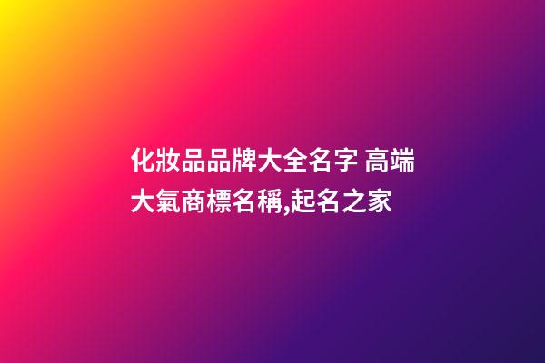化妝品品牌大全名字 高端大氣商標名稱,起名之家-第1張-商標起名-玄機派